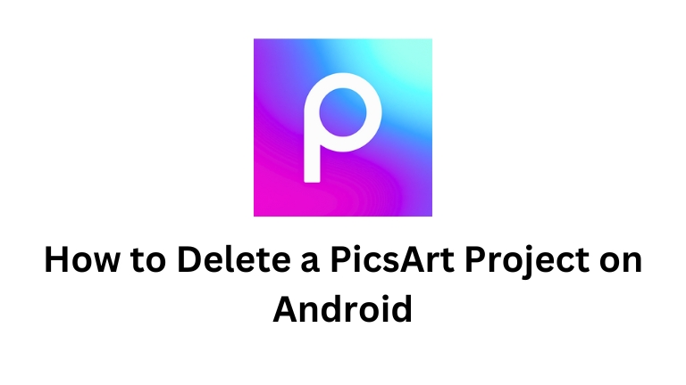 How to Delete a PicsArt Project on Android
